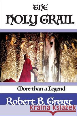 The Holy Grail: More than a Legend Gregg, Robert B. 9781511845854 Createspace Independent Publishing Platform - książka