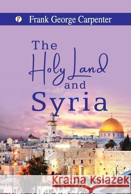 The Holy Land and Syria Frank George Carpenter 9789371419093 Pharos Books Private Limited - książka