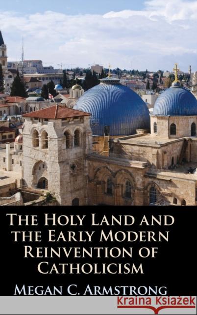The Holy Land and the Early Modern Reinvention of Catholicism Megan Armstrong 9781108832472 Cambridge University Press - książka