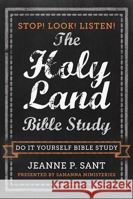 The Holy Land Bible Study: Stop! Look! Listen! Jeanne Sant 9781508667988 Createspace Independent Publishing Platform - książka