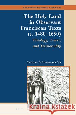 The Holy Land in Observant Franciscan Texts (c. 1480–1650): Theology, Travel, and Territoriality Marianne P. Ritsema van Eck 9789004400344 Brill - książka