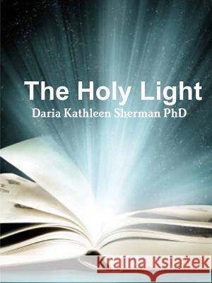 The Holy Light Daria Kathleen Sherma 9781329908086 Lulu.com - książka