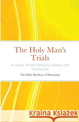 The Holy Man's Trials: An Esoteric Workbook Identifying challenges of the Christian path Of Humanity, The Elder Brothers 9781716550249 Lulu.com - książka