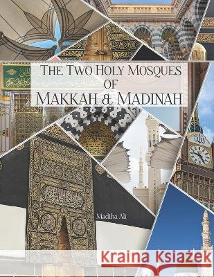 The Holy Mosques of Makkah & Madinah: Captured from a Pilgrim's Lens: Coffee Table Photobook Madiha Ali   9798393835651 Independently Published - książka