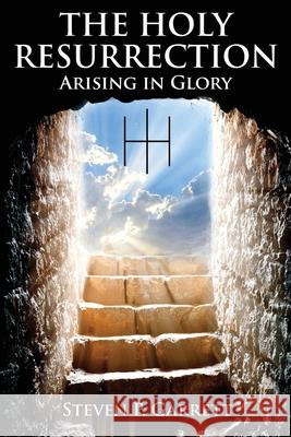 The Holy Resurrection: Arising in Glory Steven Paul Garrett 9780578570532 Steven Garrett - książka