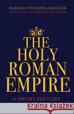 The Holy Roman Empire: A Short History Stollberg-Rilinger, Barbara 9780691179117 Princeton University Press - książka