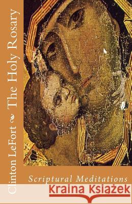 The Holy Rosary: Scriptural Meditations Clinton R. Lefort 9781495414459 Createspace - książka