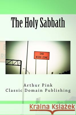 The Holy Sabbath Arthur Pink Classic Domain Publishing 9781500808709 Createspace - książka