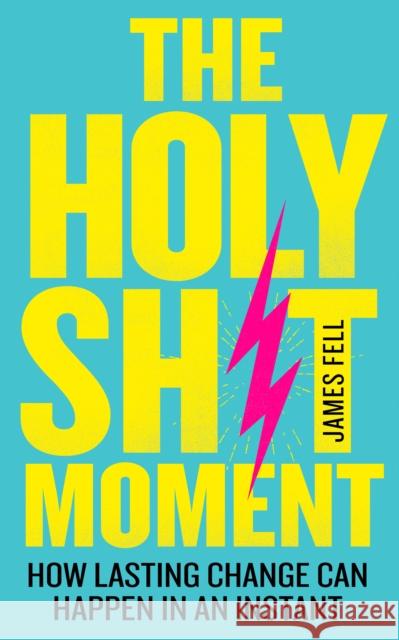 The Holy Sh!t Moment: How Lasting Change Can Happen in an Instant James Fell 9780008288686 HarperCollins Publishers - książka