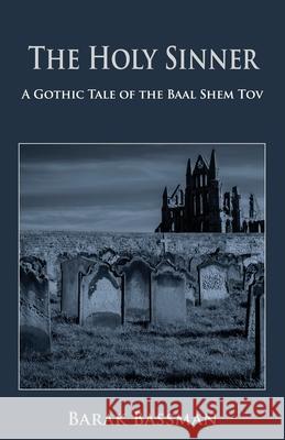 The Holy Sinner: A Gothic Tale of the Baal Shem Tov Barak a. Bassman 9781956867060 Telemachus Press, LLC - książka