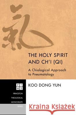 The Holy Spirit and Ch'i (Qi): A Chiological Approach to Pneumatology Yun, Koo Dong 9781610971812 Pickwick Publications - książka