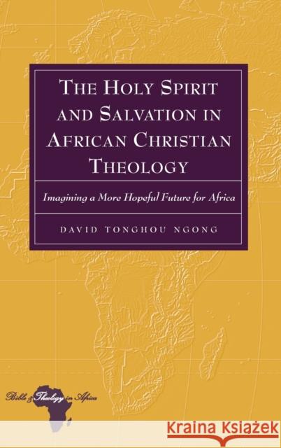 The Holy Spirit and Salvation in African Christian Theology; Imagining a More Hopeful Future for Africa Tonghou Ngong, David 9781433109416 Peter Lang Publishing Inc - książka
