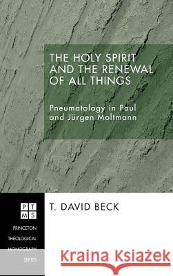 The Holy Spirit and the Renewal of All Things T David Beck 9781498249041 Pickwick Publications - książka