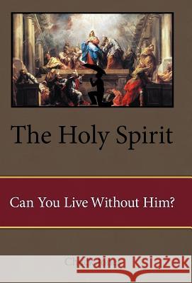 The Holy Spirit: Can You Live Without Him? Jones, Chuck 9781449777623 WestBow Press - książka