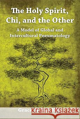 The Holy Spirit, Chi, and the Other: A Model of Global and Intercultural Pneumatology Kim, Grace Ji-Sun 9780230120303 Palgrave MacMillan - książka
