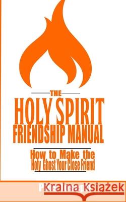 The Holy Spirit Friendship Manual: How to make the Holy Ghost Your Close Friend Pius Joseph 9781687757500 Independently Published - książka