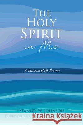 The Holy Spirit in Me: A Testimony of His Presence Stanley W Johnson, Sharonetta L McIntyre 9781662800085 Xulon Press - książka