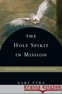 The Holy Spirit in Mission – Prophetic Speech and Action in Christian Witness Gary Tyra 9780830839490 InterVarsity Press - książka