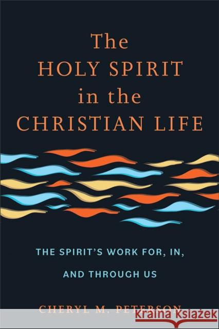 The Holy Spirit in the Christian Life: The Spirit's Work for, in, and through Us Cheryl M. Peterson 9781540963925 Baker Publishing Group - książka