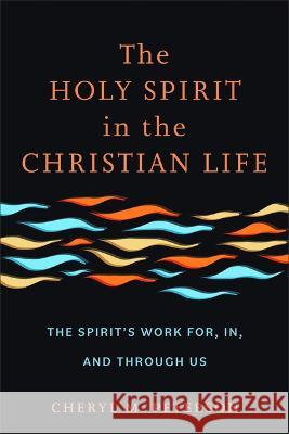 The Holy Spirit in the Christian Life: The Spirit's Work For, In, and Through Us Cheryl M. Peterson 9781540967336 Baker Academic - książka