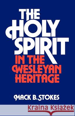 The Holy Spirit in the Wesleyan Heritage (Student) Mack B Stokes 9781426761911 United Methodist Publishing House - książka