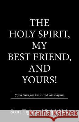 The Holy Spirit, My Best Friend, and Yours! Scott Tighe Ralph Holt 9781512705393 WestBow Press - książka