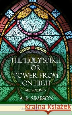 'The Holy Spirit' or 'Power from on High': All Volumes (Hardcover) Simpson, A. B. 9781387998531 Lulu.com - książka
