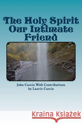 The Holy Spirit Our Intimate Friend John Curcio Laurie Curio 9781542930444 Createspace Independent Publishing Platform - książka