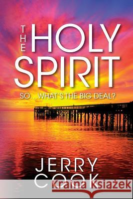 The Holy Spirit: So, What's the Big Deal? Jerry Cook 9781482330618 Createspace - książka