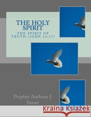 The Holy Spirit: The Spirit of Truth Anthony J. Sasser 9781977750600 Createspace Independent Publishing Platform - książka