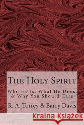 The Holy Spirit: Who He Is, What He Does, & Why You Should Care R. a. Torrey Barry L. Davis 9781482364859 Createspace - książka