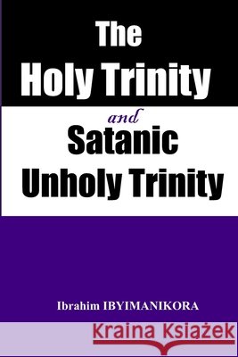 The Holy Trinity and Satanic Unholy Trinity Ibrahim Ibyimanikora 9798466595659 Independently Published - książka
