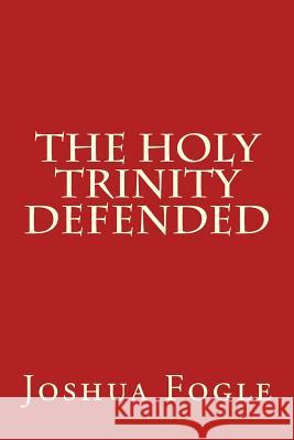 The Holy Trinity Defended Joshua a. Fogle 9781729846377 Createspace Independent Publishing Platform - książka