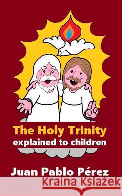 The Holy Trinity Explained to Children Juan Pablo Perez 9781547000685 Createspace Independent Publishing Platform - książka
