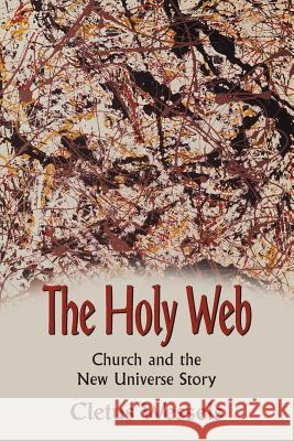 The Holy Web: Church and the New Universe Story Wessels, Cletus 9781570753022 Orbis Books - książka