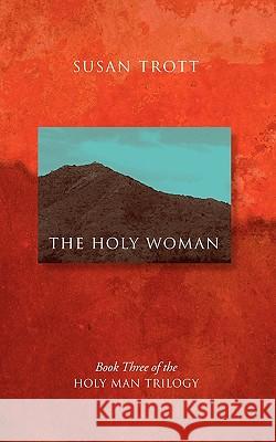 The Holy Woman: Book Three of The Holy Man Trilogy Trott, Susan 9781432744182 Outskirts Press - książka