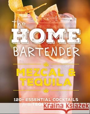 The Home Bartender: Mezcal and   Tequila: 100+ Essential Cocktails for the Tequila Lover Shane Carley 9781400344826 HarperCollins Focus - książka