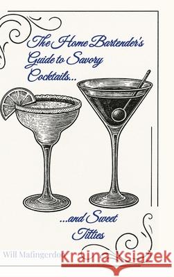 The Home Bartender's Guide to Savory Cocktails and Sweet Titties Will Mafingerdoo 9781257637638 Lulu.com - książka