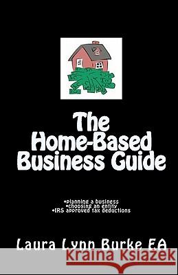 The Home-Based Business Guide: planning a business, choosing an entity, IRS approved tax deductions Burke Ea, Laura Lynn 9780972567046 Footprints International/Laura Lynn - książka