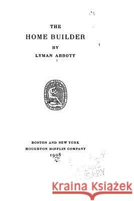 The Home Builder Lyman Abbott 9781517476762 Createspace - książka