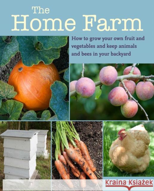 The Home Farm: How to Grow Your Own Fruit and Vegetables and Keep Animals and Bees in Your Backyard Nicki Trench 9781800650923 Ryland, Peters & Small Ltd - książka