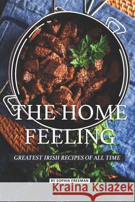 The Home Feeling: Greatest Irish Recipes of all Time Sophia Freeman 9781070239774 Independently Published - książka