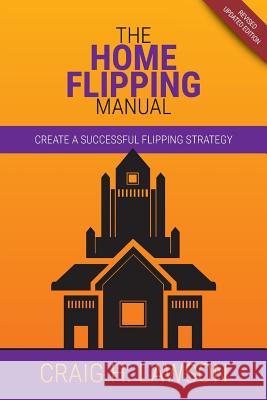 The Home Flipping Manual: Create a Successful Flipping Strategy Craig H. Lawson 9781508867937 Createspace - książka