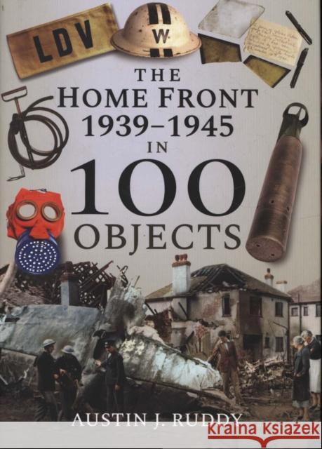 The Home Front 1939-1945 in 100 Objects Austin J. Ruddy 9781526740861 Frontline Books - książka