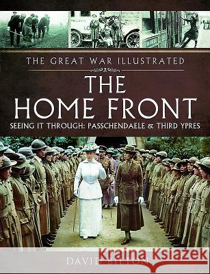 The Home Front: Seeing It Through: Passchendaele & Third Ypres David Bilton 9781473833692 Pen & Sword Books - książka