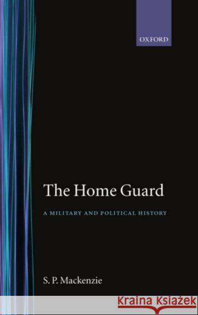 The Home Guard ' a Military and Political History' MacKenzie, S. P. 9780198205777 Oxford University Press - książka