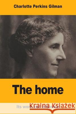 The home: Its work and influence Gilman, Charlotte Perkins 9781546914051 Createspace Independent Publishing Platform - książka