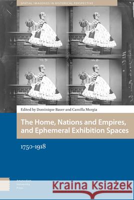 The Home, Nations and Empires, and Ephemeral Exhibition Spaces: 1750-1918 Dominique Bauer Camilla Murgia 9789463720809 Amsterdam University Press - książka