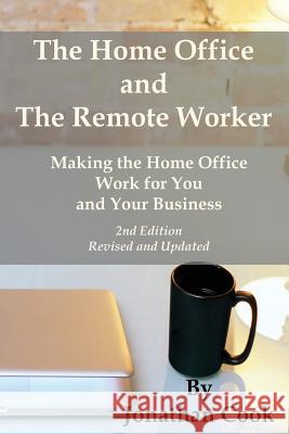 The Home Office and The Remote Worker: Making the Home Office Work for You and Your Business Cook, Jonathan 9781543175707 Createspace Independent Publishing Platform - książka