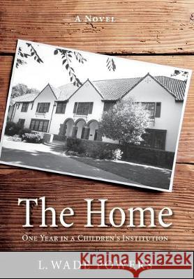 The Home: One Year in a Children's Institution L. Wade Powers 9781643882529 Lawrence Wade Powers - książka